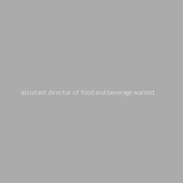 Assistant Director of Food and Beverage wanted