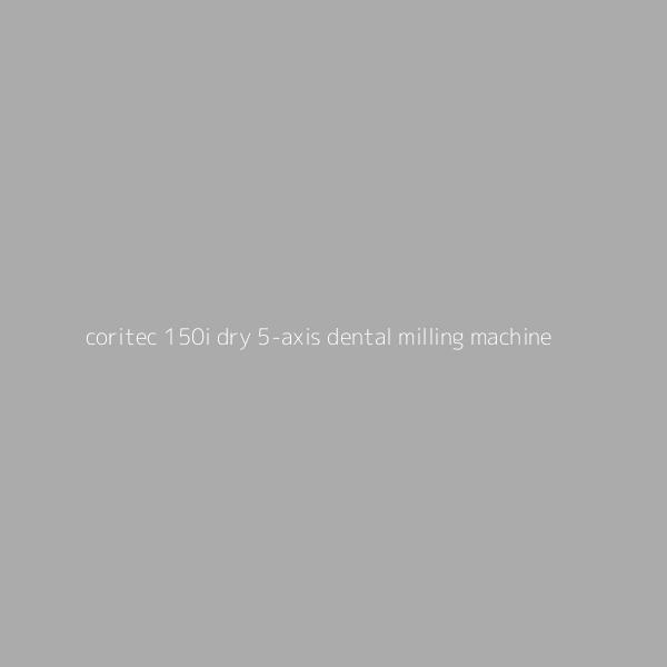 CORiTEC 150i Dry 5-Axis Dental Milling Machine