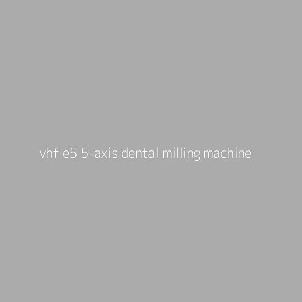 VHF E5 5-Axis Dental Milling Machine