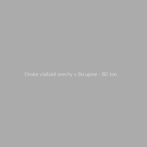 Čínske vlašské orechy v škrupine - 80 ton