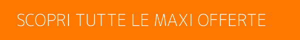 Scopri tutte le Maxi Offerte