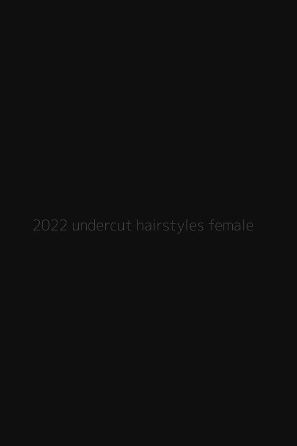 2022 undercut hairstyles female