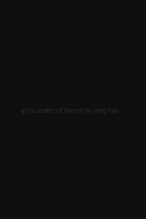girls undercut hairstyle long hair