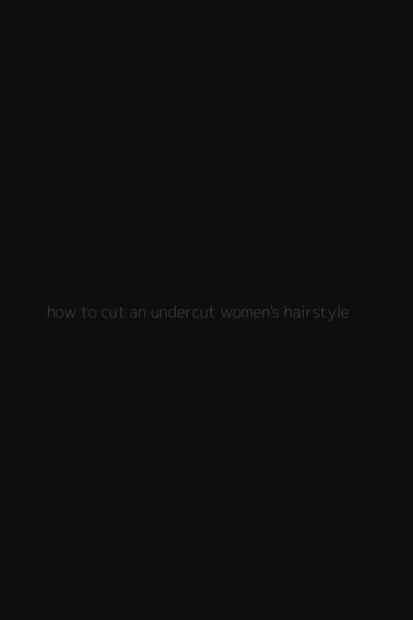 how to cut an undercut women's hairstyle