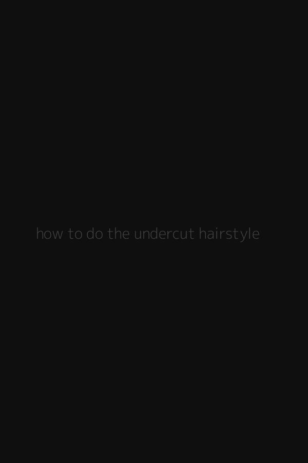 how to do the undercut hairstyle