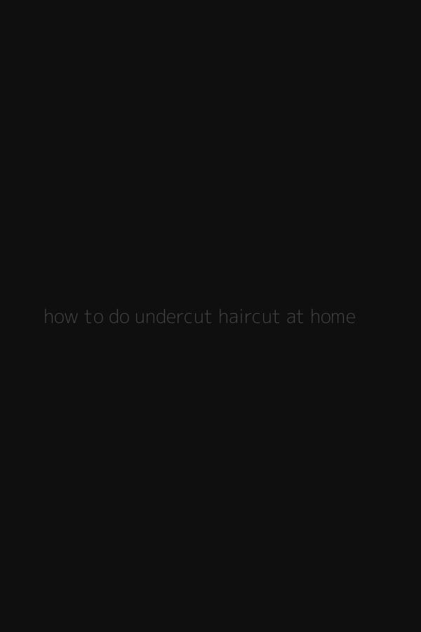 how to do undercut haircut at home