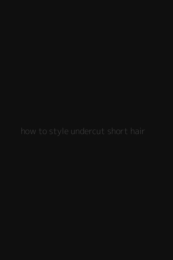 how to style undercut short hair