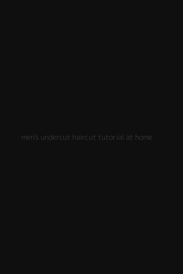men's undercut haircut tutorial at home