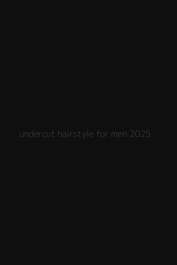 undercut hairstyle for men 2025