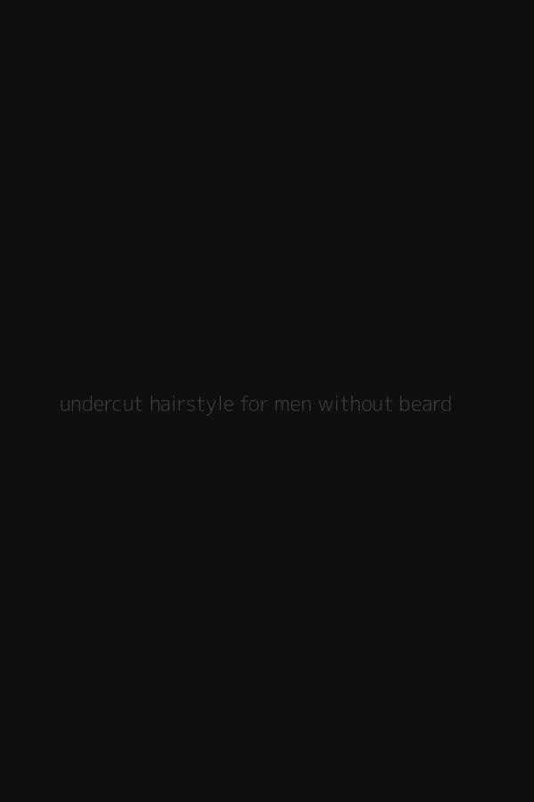 undercut hairstyle for men without beard