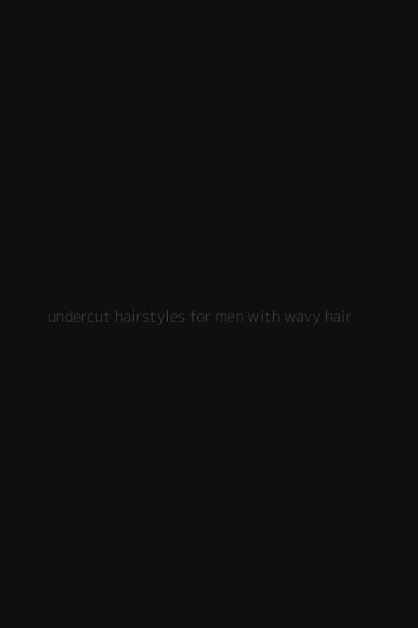 undercut hairstyles for men with wavy hair