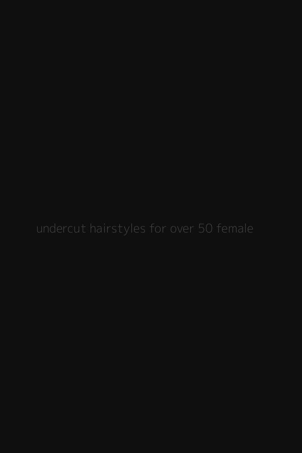 undercut hairstyles for over 50 female