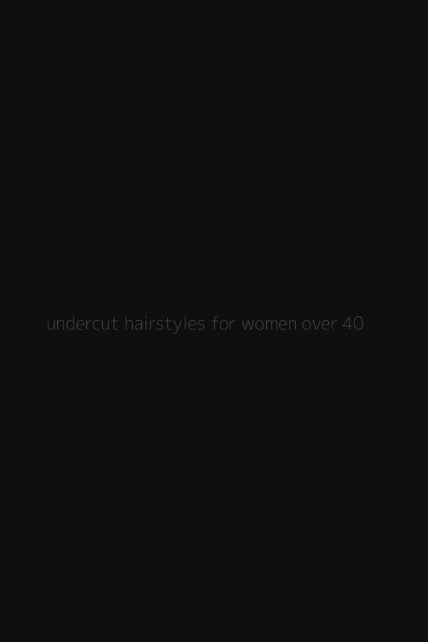 undercut hairstyles for women over 40