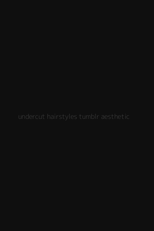 undercut hairstyles tumblr aesthetic