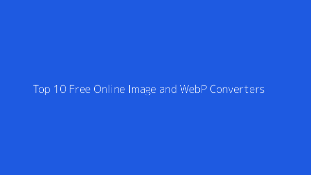 Top 10 Free Online Image and WebP Converters