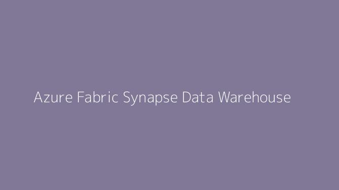 Azure Fabric Synapse Data Warehouse