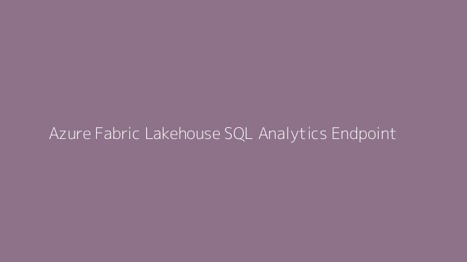 Azure Fabric Lakehouse SQL Analytics Endpoint