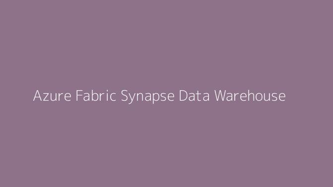 Azure Fabric Synapse Data Warehouse