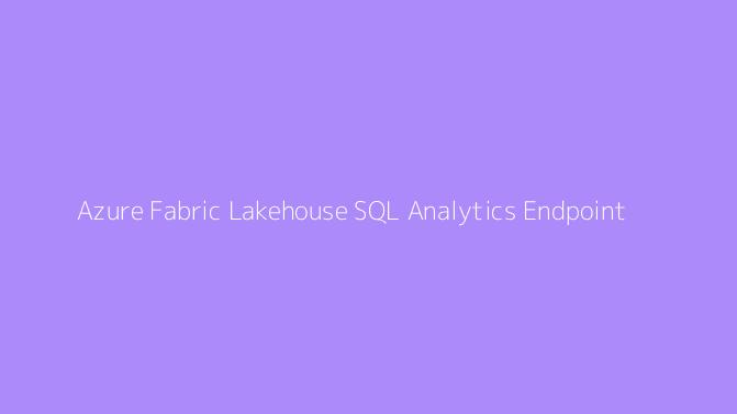 Azure Fabric Lakehouse SQL Analytics Endpoint