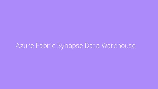 Azure Fabric Synapse Data Warehouse