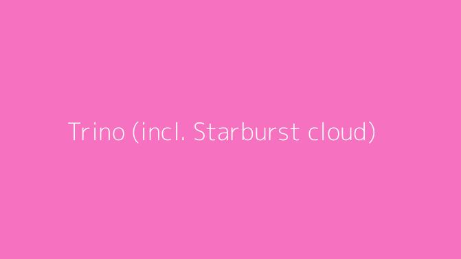 Trino (incl. Starburst cloud)
