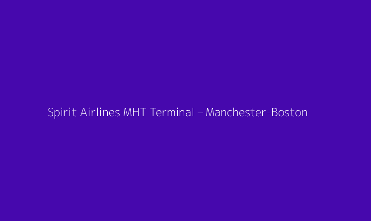 Spirit Airlines MHT Terminal – Manchester-Boston Regional Airport