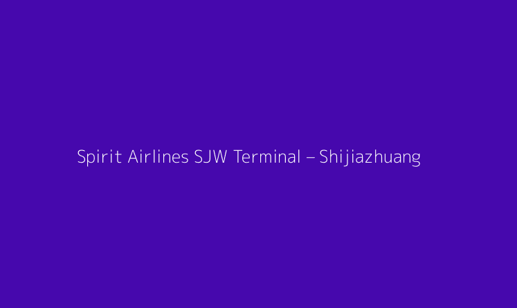 Spirit Airlines SJW Terminal – Shijiazhuang Zhengding International Airport