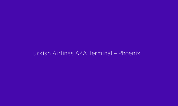 Turkish Airlines AZA Terminal – Phoenix Mesa Gateway Airport