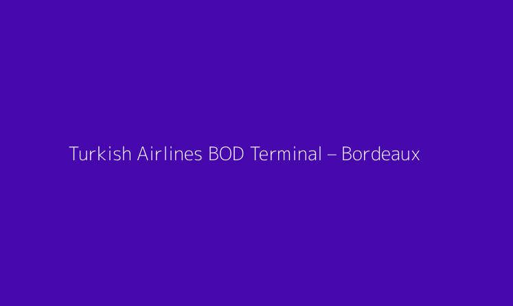 Turkish Airlines BOD Terminal – Bordeaux Airport