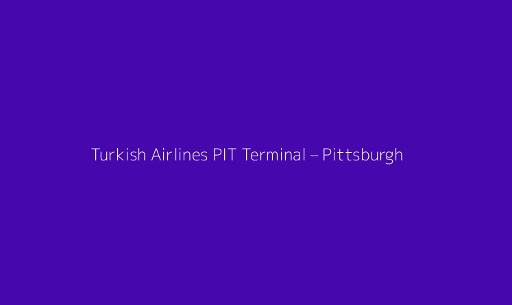 Turkish Airlines PIT Terminal – Pittsburgh International Airport
