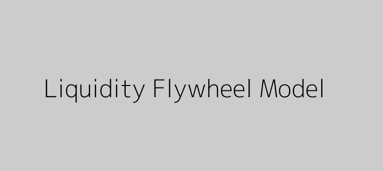 Liquidity flywheel model