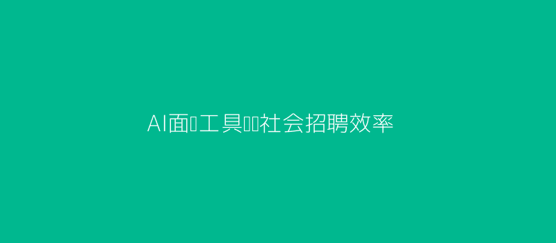 AI面试工具引领社会招聘效率