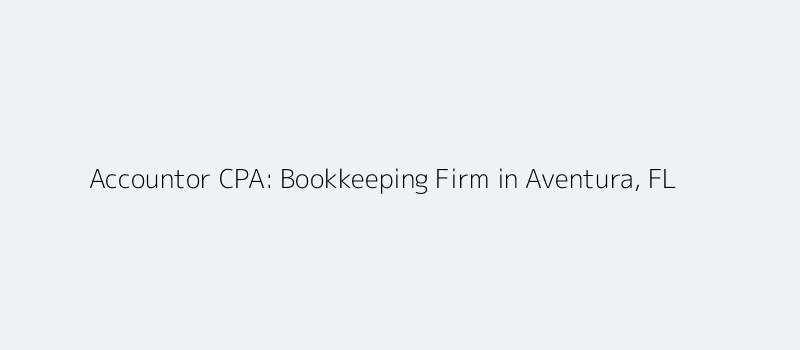 Accountor CPA - Bookkeeping Firm in Aventura, FL