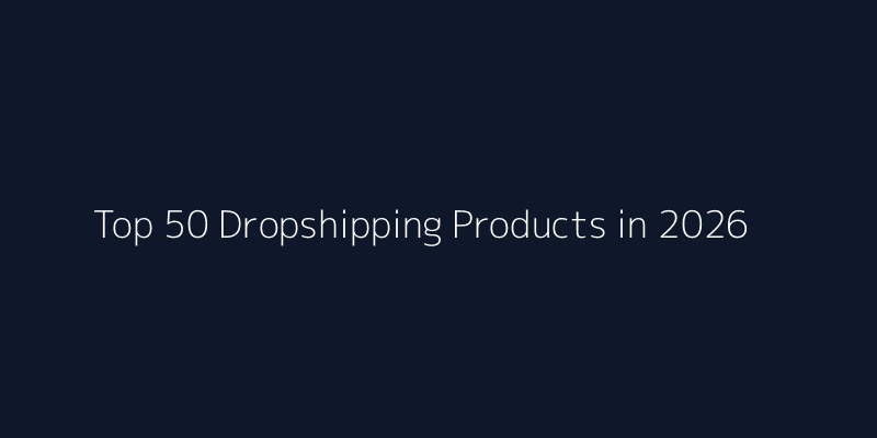 Top 50 Dropshipping Products in 2026 Cover Image