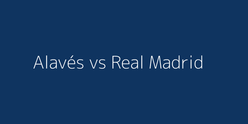 Alavés vs Real Madrid