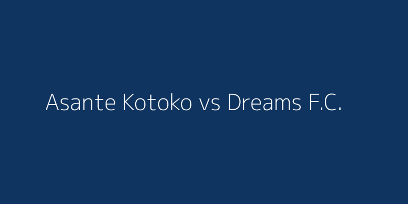 Asante Kotoko vs Dreams F.C.
