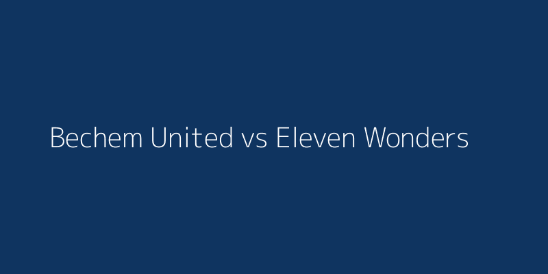 Bechem United vs Eleven Wonders
