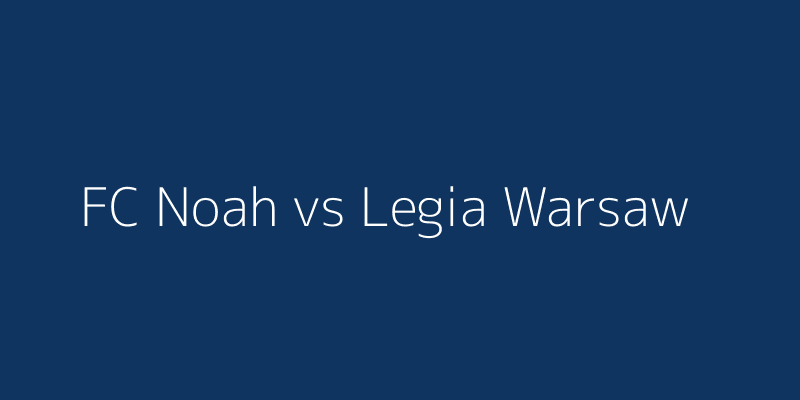 FC Noah vs Legia Warsaw