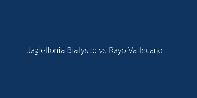Jagiellonia Bialystok vs Rayo Vallecano