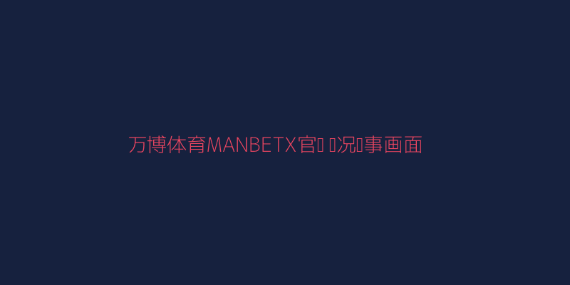 万博体育MANBETX官网实况赛事模拟画面