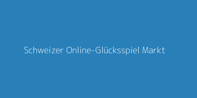 Schweizer Online-Glücksspiel Markt