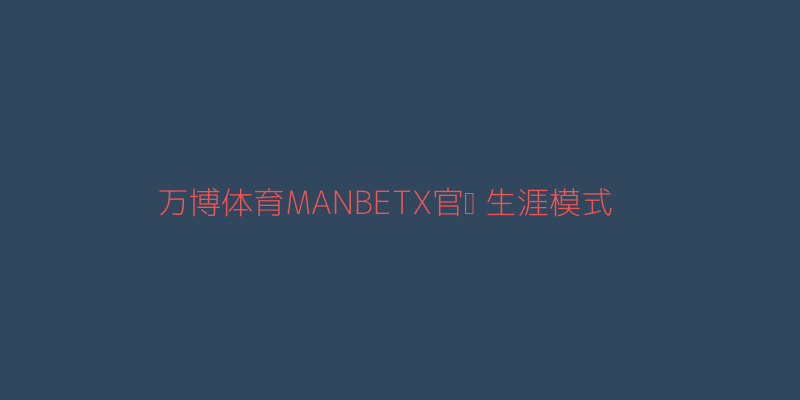 万博体育MANBETX官网生涯模式养成界面
