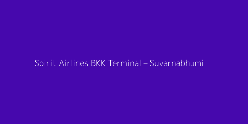 Spirit Airlines BKK Terminal – Suvarnabhumi Airport