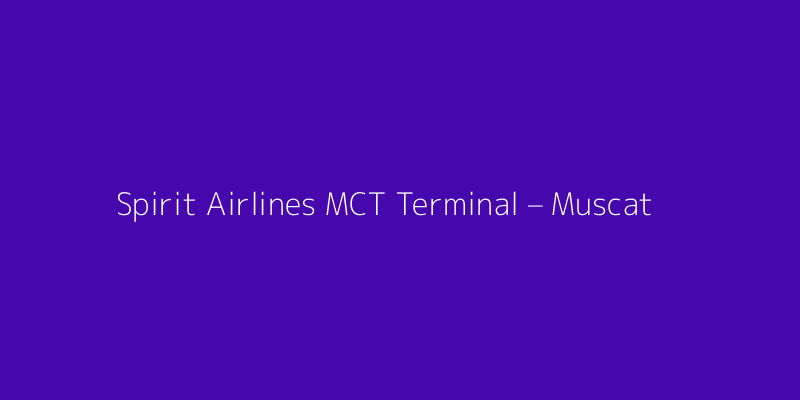 Spirit Airlines MCT Terminal – Muscat International Airport