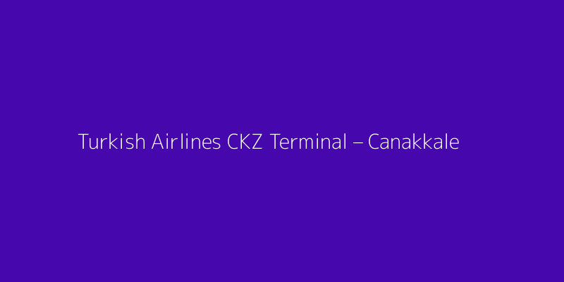 Turkish Airlines CKZ Terminal – Canakkale Airport
