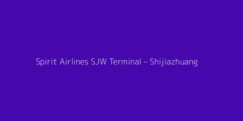 Spirit Airlines SJW Terminal – Shijiazhuang Zhengding International Airport