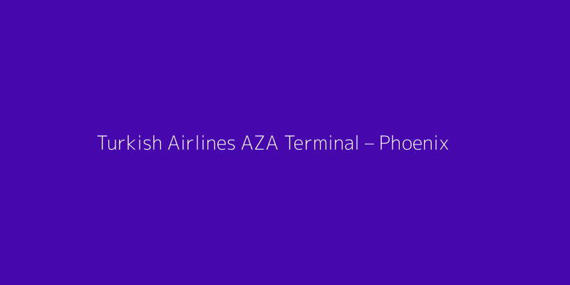 Turkish Airlines AZA Terminal – Phoenix Mesa Gateway Airport