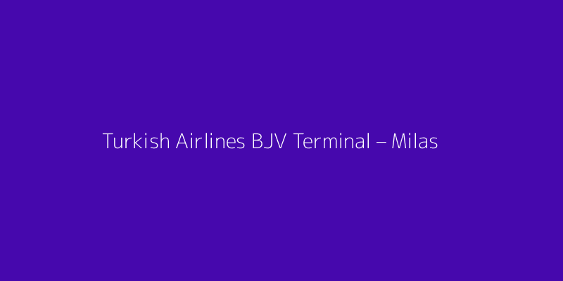 Turkish Airlines BJV Terminal – Milas Bodrum Airport