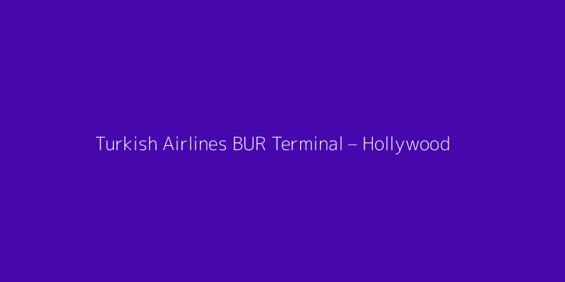 Turkish Airlines BUR Terminal – Hollywood Burbank Airport