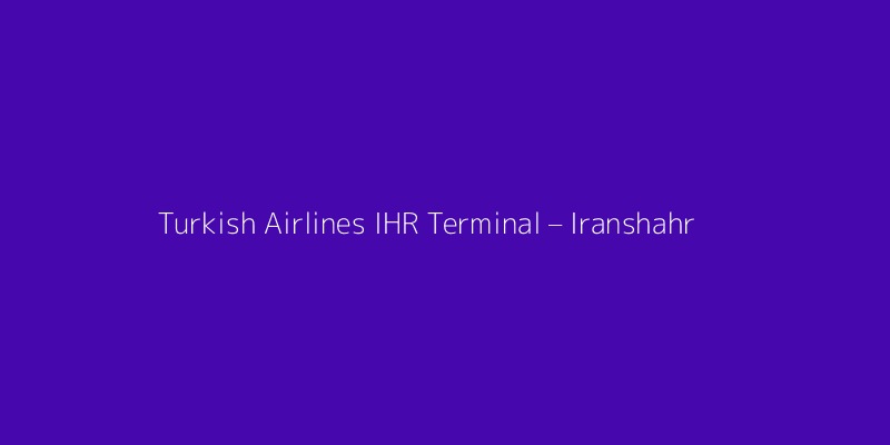Turkish Airlines IHR Terminal – Iranshahr Airport